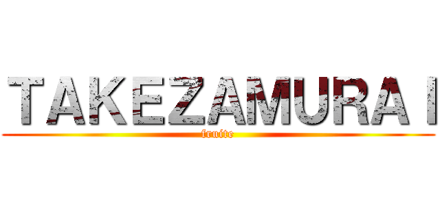 ＴＡＫＥＺＡＭＵＲＡＩ (fruite)