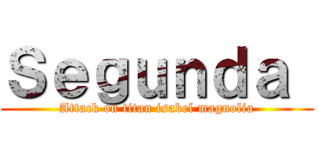 Ｓｅｇｕｎｄａ  (Attack on titan isabel magnolia)