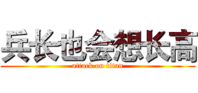 兵长也会想长高 (attack on titan)