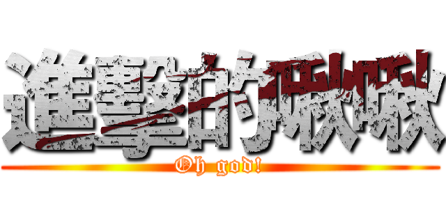 進擊的啾啾 (Oh god!)