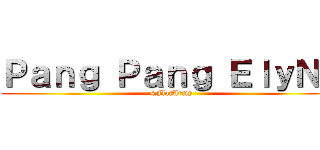 Ｐａｎｇ Ｐａｎｇ ＥｌｙＮａ (4FlatArmy)