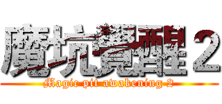 魔坑覺醒２ (Magic pit awakening 2)
