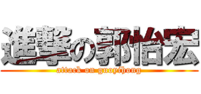 進撃の郭怡宏 (attack on guoyihong)