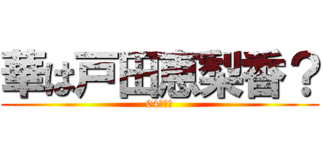 華は戸田恵梨香？ (04の美女)