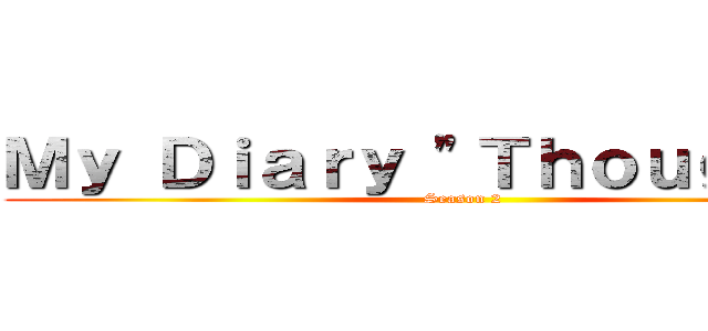 Ｍｙ Ｄｉａｒｙ "Ｔｈｏｕｇｈｔｓ" (Season 2)