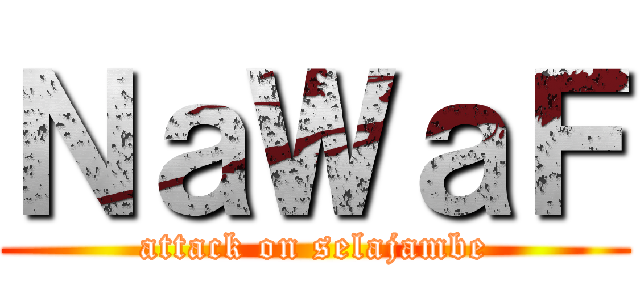 ＮａＷａＦ (attack on selajambe)