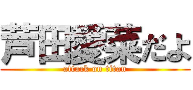 芦田愛菜だよ (attack on titan)