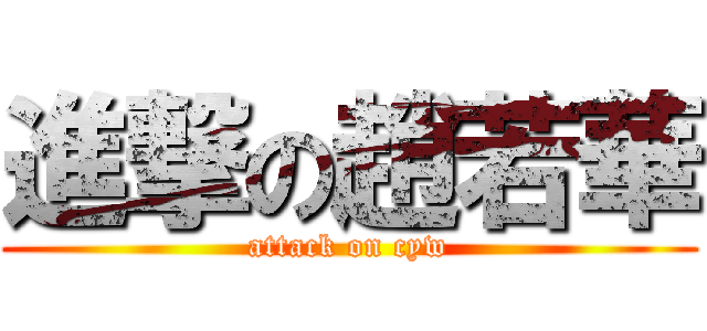 進撃の趙若華 (attack on cyw)