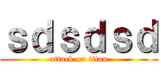 ｓｄｓｄｓｄ (attack on titan)