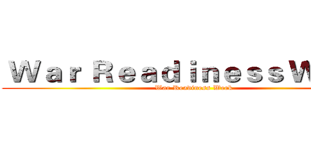  Ｗａｒ Ｒｅａｄｉｎｅｓｓ Ｗｅｅｋ ( War Readiness Week)