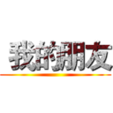  我的朋友 ()