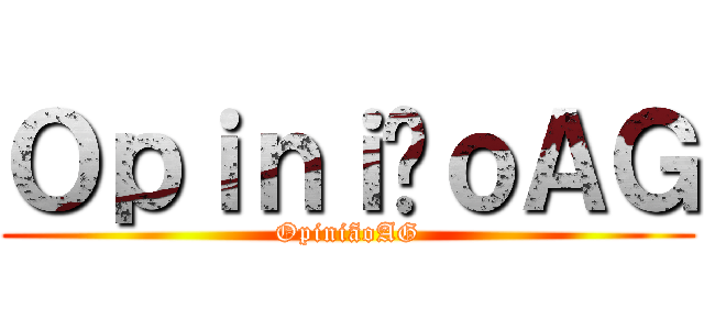 ＯｐｉｎｉãｏＡＧ (OpiniãoAG)