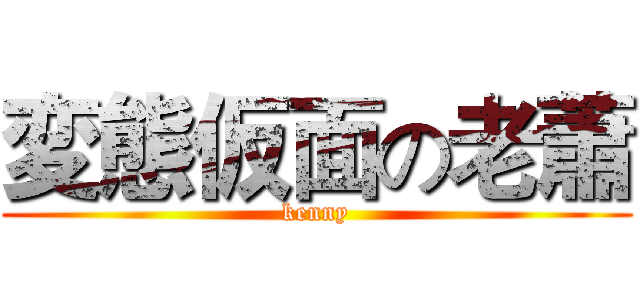 変態仮面の老蕭 (kenny)