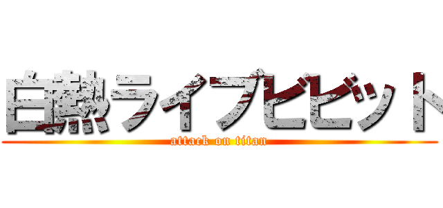 白熱ライブビビット (attack on titan)