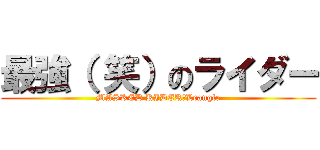 最強（ 笑）のライダー (MASKED RIDER　Leangle)