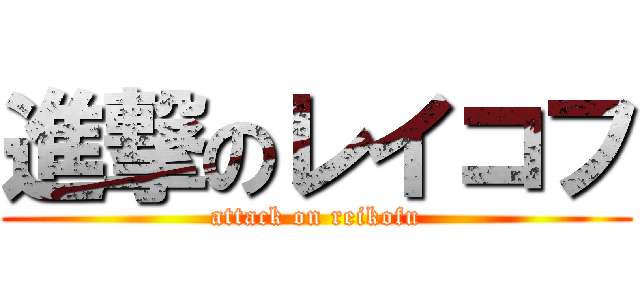 進撃のレイコフ (attack on reikofu)