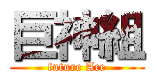 巨神組 (future Ace)