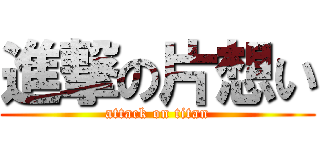 進撃の片想い (attack on titan)