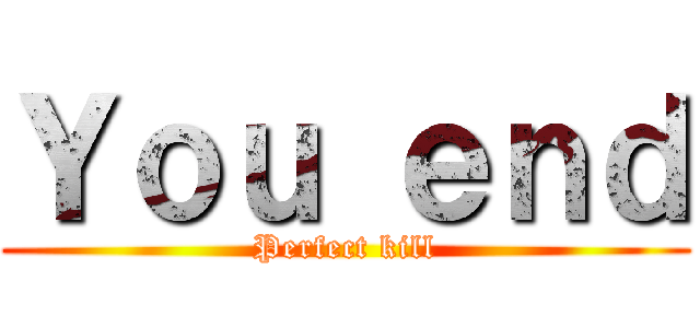 Ｙｏｕ ｅｎｄ (Perfect kill)