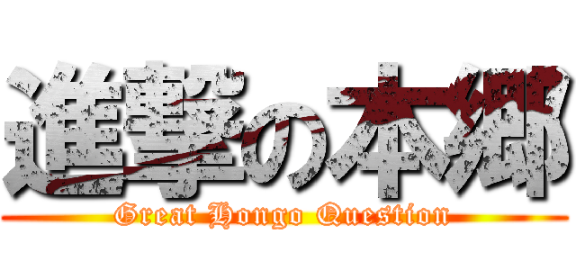 進撃の本郷 (Great Hongo Question)