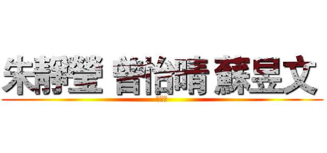 朱靜瑩 曾怡晴 蘇昱文  (第七組)