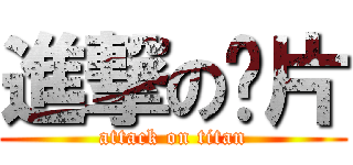 進撃の鈣片 (attack on titan)