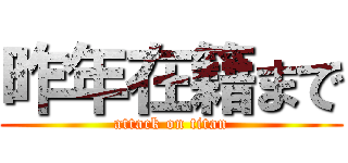 昨年在籍まで (attack on titan)
