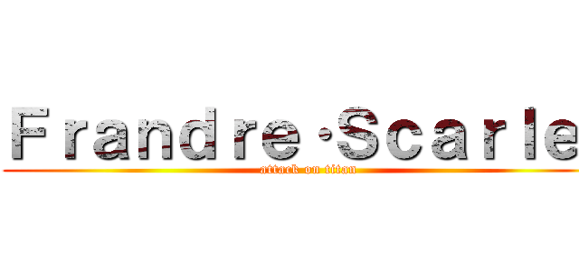 Ｆｒａｎｄｒｅ·Ｓｃａｒｌｅｔ (attack on titan)