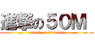 進撃の５０Ｍ  (attack on 50meter)