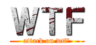 ＷＴＦ (attack on wtf?)