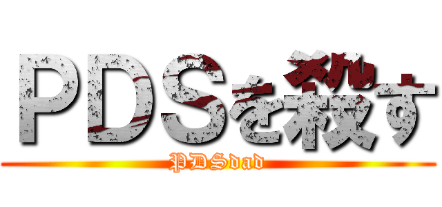 ＰＤＳを殺す (PDSdad)