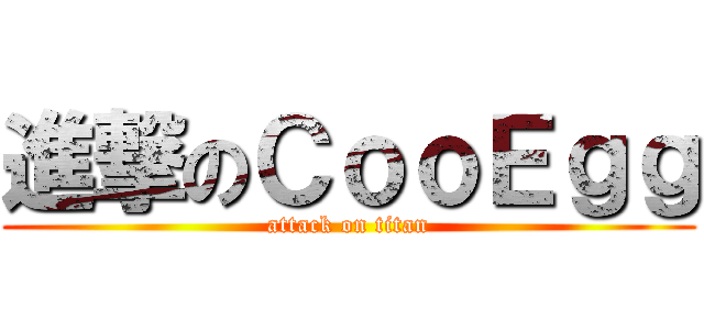 進撃のＣｏｏＥｇｇ (attack on titan)