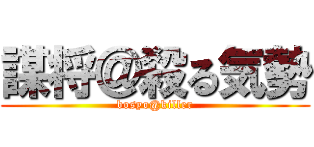 謀将＠殺る気勢 (bosyo@killer)