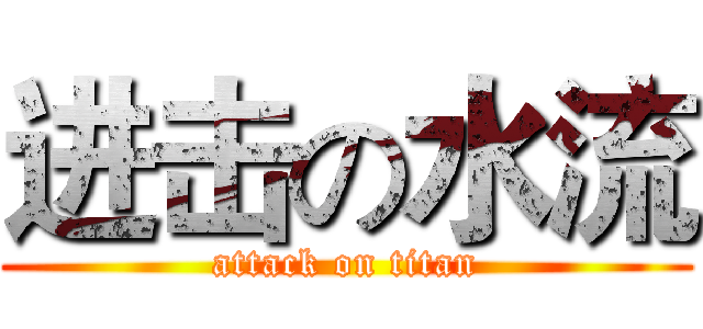 进击の水流 (attack on titan)