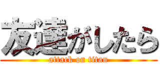 友達がしたら (attack on titan)