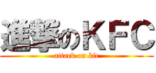 進撃のＫＦＣ (attack on kfc)