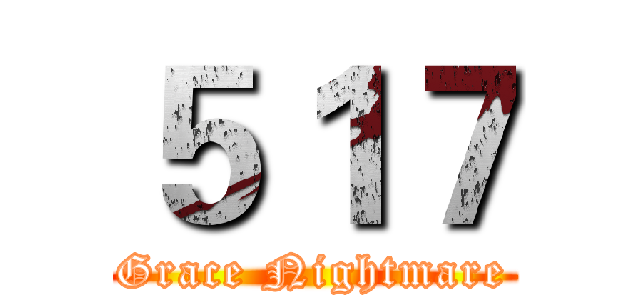 ５１７ (Grace Nightmare)