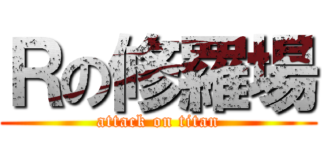 Ｒの修羅場 (attack on titan)