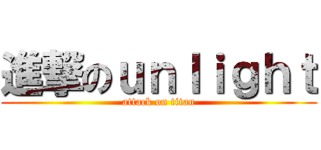 進撃のｕｎｌｉｇｈｔ (attack on titan)