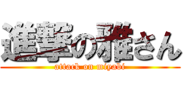 進撃の雅さん (attack on miyabi)