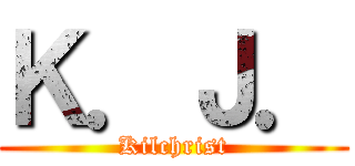 Ｋ．Ｊ． (Kilchrist)