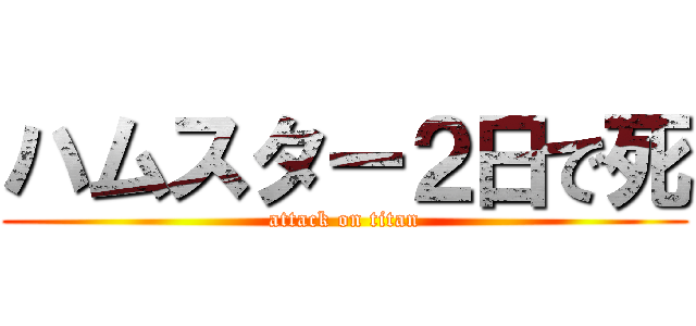 ハムスター２日で死 (attack on titan)