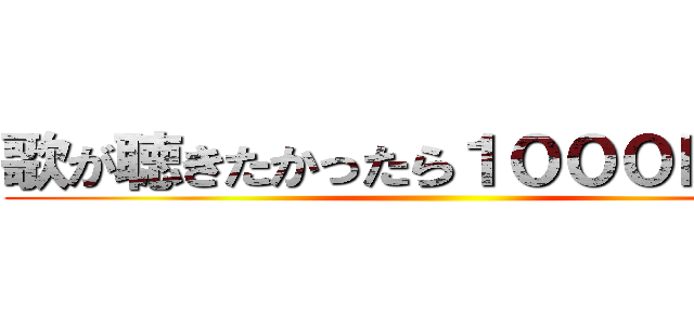 歌が聴きたかったら１０００ＢＣくれ ()