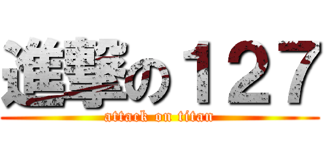 進撃の１２７ (attack on titan)