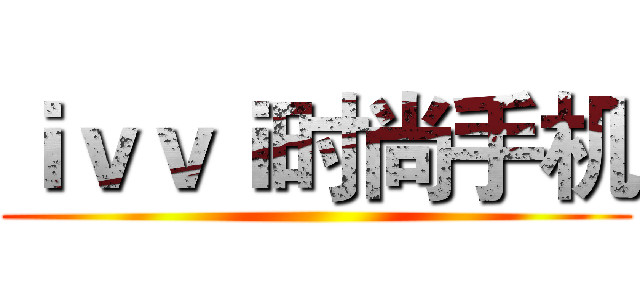 ｉｖｖｉ时尚手机 ()