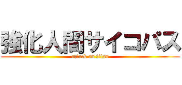 強化人間サイコパス (attack on titan)