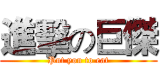 進擊の巨傑 (Put you to eat)