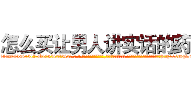 怎么买让男人讲实话的药 (怎么买让男人讲实话的药【电-话151x68344x817-Q1065427042元-吉-药-业】我们做的是长期生意,靠的是老客户长期支持 怎么买让男人讲实话的药在发表了一篇http://sngk.net/MtnaHm

参考消息网我们做的是长期生意,靠的是老客户长期支持也许我们早该意识到，就连鲍勃·霍斯金斯（金球奖戏剧类电影男主角 
)