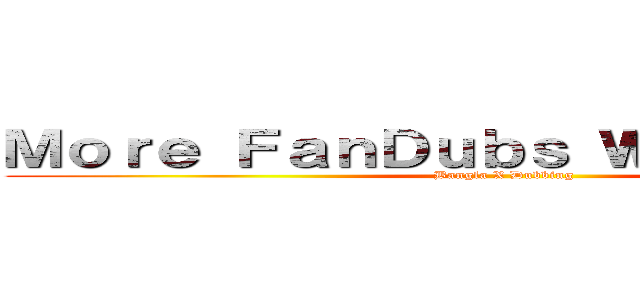 Ｍｏｒｅ ＦａｎＤｕｂｓ Ｗｉｌｌ Ｃｏｍｅ (Bangla X Dubbing)