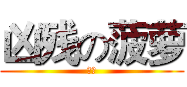 凶残の菠萝 (凶残)